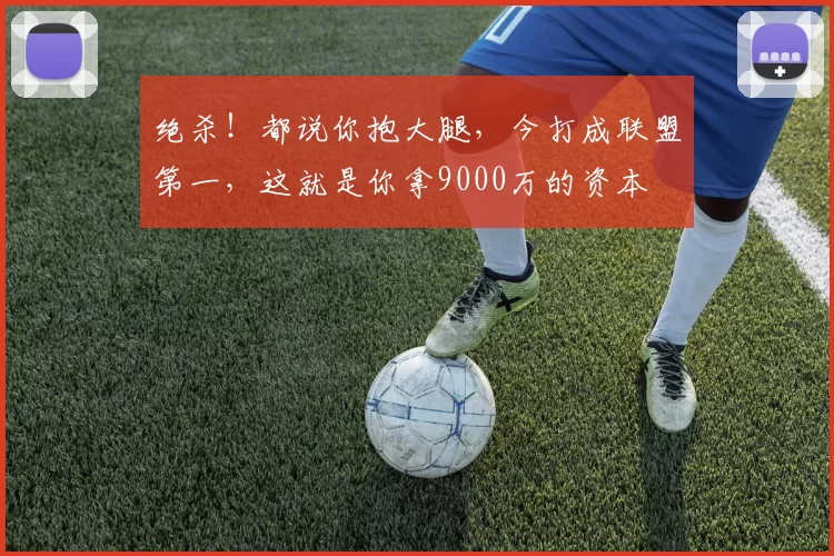 绝杀！都说你抱大腿，今打成联盟第一，这就是你拿9000万的资本