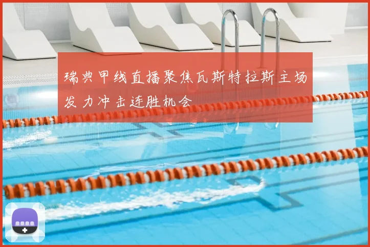 瑞典甲线直播聚焦瓦斯特拉斯主场发力冲击连胜机会