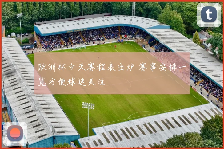 欧洲杯今天赛程表出炉 赛事安排一览方便球迷关注