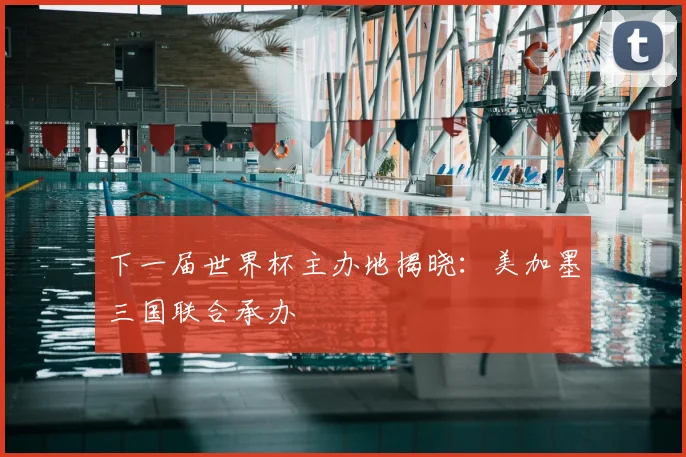 下一届世界杯主办地揭晓:美加墨三国联合承办